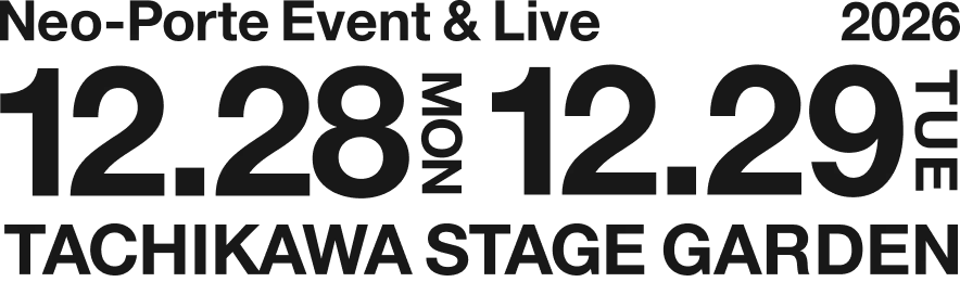 Neo-Porte Event & Live 2026 12.28 MON 12.29 TUE TACHIKAWA STAGE GARDEN